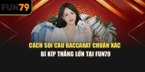 Cách soi cầu Baccarat chuẩn xác: Bí kíp thắng lớn tại Fun79